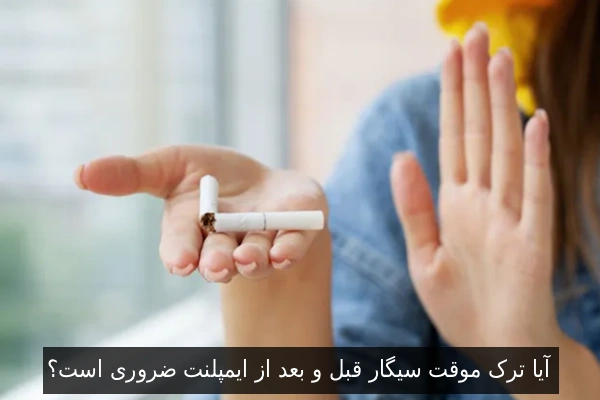 آیا ترک موقت سیگار قبل و بعد از ایمپلنت ضروری است؟